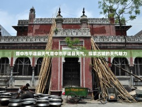 晋中市平遥县天气晋中市平遥县天气，探索古城的天气魅力