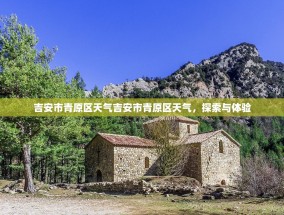 吉安市青原区天气吉安市青原区天气，探索与体验