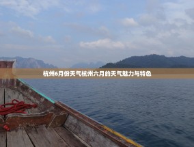 杭州6月份天气杭州六月的天气魅力与特色