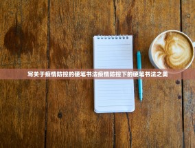 写关于疫情防控的硬笔书法疫情防控下的硬笔书法之美