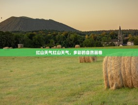 红山天气红山天气，多彩的自然画卷