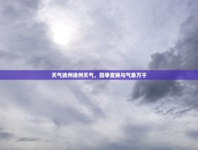 天气徐州徐州天气，四季变换与气象万千