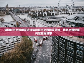 洛阳城市交通限号区域洛阳城市交通限号区域，优化交通管理，共建宜居城市