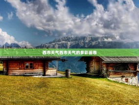 西市天气西市天气的多彩画卷