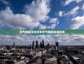 天气预报汉中汉中天气预报及其影响