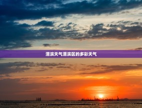 渭滨天气渭滨区的多彩天气