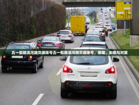 五一假期滨河路交通限号五一假期滨河路交通限号，策略、影响与对策