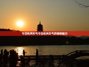 今日杭州天气今日杭州天气的独特魅力
