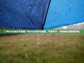 广州24小时天气预报广州24小时天气预报，气象万千，为您的生活保驾护航
