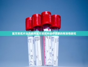 复方双花片治流感吗复方双花片治疗流感的有效性研究
