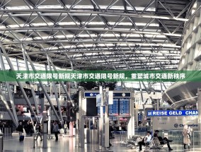 天津市交通限号新规天津市交通限号新规，重塑城市交通新秩序