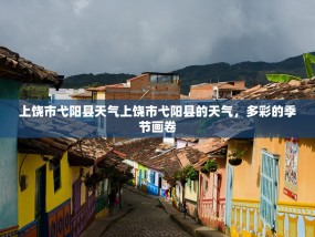 上饶市弋阳县天气上饶市弋阳县的天气，多彩的季节画卷