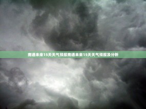 南通未来15天天气预报南通未来15天天气预报及分析