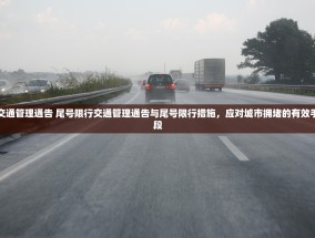交通管理通告 尾号限行交通管理通告与尾号限行措施，应对城市拥堵的有效手段