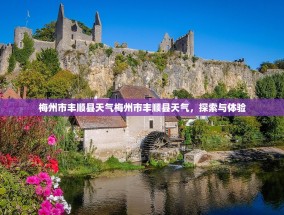 梅州市丰顺县天气梅州市丰顺县天气，探索与体验