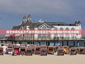 四平市铁东区天气四平市铁东区天气的多样魅力与生活影响