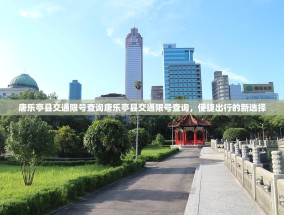 唐乐亭县交通限号查询唐乐亭县交通限号查询，便捷出行的新选择