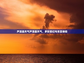 芦溪县天气芦溪县天气，多彩变幻与丰富体验