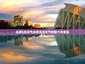 北京5月天气北京五月天气的魅力与变化
