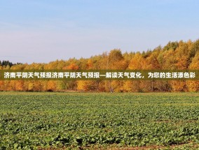 济南平阴天气预报济南平阴天气预报—解读天气变化，为您的生活添色彩