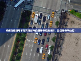 郑州交通限号不处罚吗郑州交通限号措施详解，是否限号不处罚？