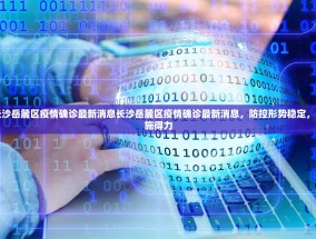 长沙岳麓区疫情确诊最新消息长沙岳麓区疫情确诊最新消息，防控形势稳定，措施得力