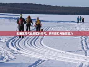盐田区天气盐田区的天气，多彩变幻与独特魅力