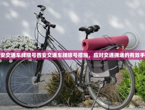 西安交通车牌限号西安交通车牌限号措施，应对交通拥堵的有效手段