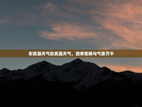 彰武县天气彰武县天气，四季变换与气象万千