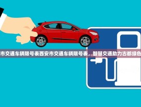 西安市交通车辆限号表西安市交通车辆限号表，智慧交通助力古都绿色出行