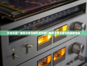 天津交通广播明天限号吗天津交通广播关于明天限号的最新消息