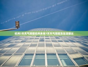 杭州7天天气预报杭州未来7天天气预报及生活建议