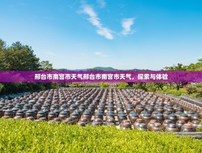 邢台市南宫市天气邢台市南宫市天气，探索与体验