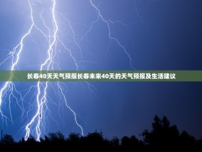 长春40天天气预报长春未来40天的天气预报及生活建议