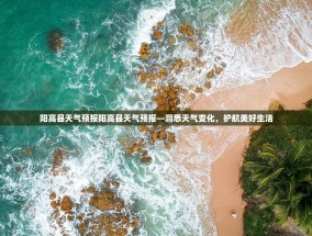 阳高县天气预报阳高县天气预报—洞悉天气变化，护航美好生活
