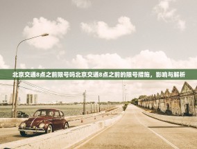 北京交通8点之前限号吗北京交通8点之前的限号措施，影响与解析