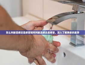 怎么判断流感还是感冒如何判断流感还是感冒，深入了解两者的差异