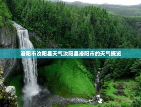 洛阳市汝阳县天气汝阳县洛阳市的天气概览