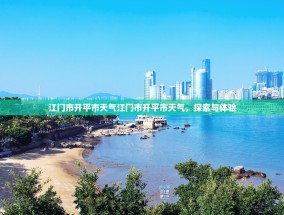 江门市开平市天气江门市开平市天气，探索与体验