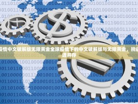 全球疫情中文破解版无限黄金全球疫情下的中文破解版与无限黄金，挑战与机遇并存