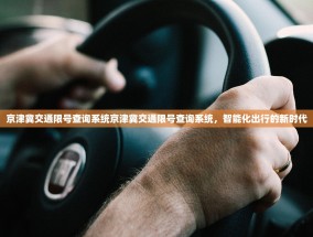 京津冀交通限号查询系统京津冀交通限号查询系统，智能化出行的新时代