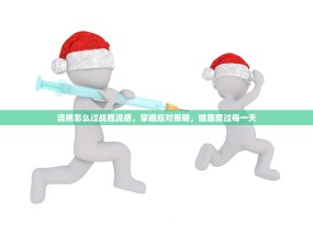 流感怎么过战胜流感，掌握应对策略，健康度过每一天