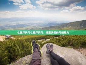 七里坪天气七里坪天气，探索多变的气候魅力
