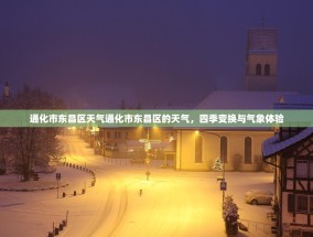 通化市东昌区天气通化市东昌区的天气，四季变换与气象体验