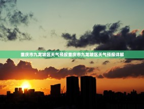 重庆市九龙坡区天气预报重庆市九龙坡区天气预报详解