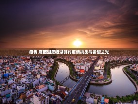 疫情 雁栖湖雁栖湖畔的疫情挑战与希望之光