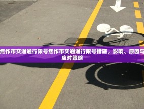 焦作市交通通行限号焦作市交通通行限号措施，影响、原因与应对策略