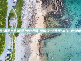 滨州天气预报15天查询滨州天气预报15天查询—洞悉天气变化，安排美好出行