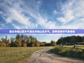 淮北市相山区天气淮北市相山区天气，四季变换与气象体验