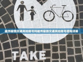 磁州窑路交通岗拍限号吗磁州窑路交通岗拍限号措施详解